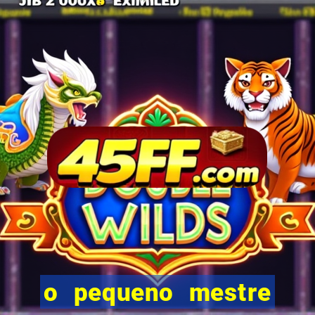 o pequeno mestre frases o pequeno mestre mensagens